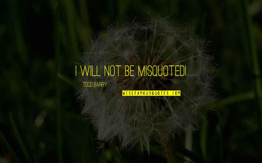 Creative Urge Quotes By Todd Barry: I will not be misquoted! Creative Urge Quotes By Todd Barry: I will not be misquoted!
