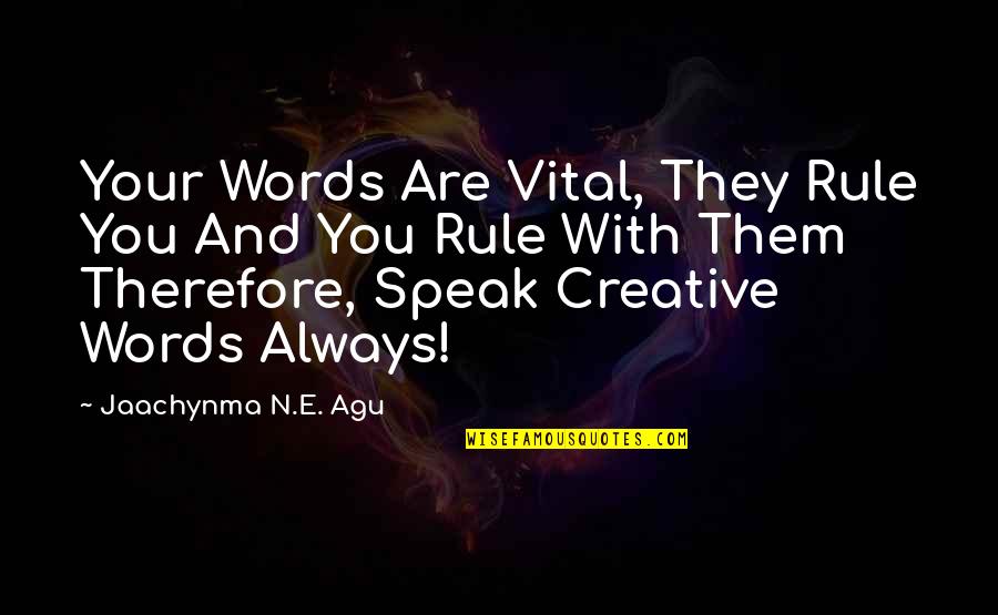 Creative Words Quotes By Jaachynma N.E. Agu: Your Words Are Vital, They Rule You And