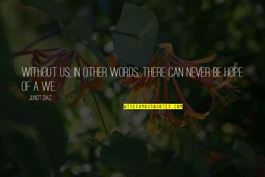 Creative Words Quotes By Junot Diaz: Without us, in other words, there can never