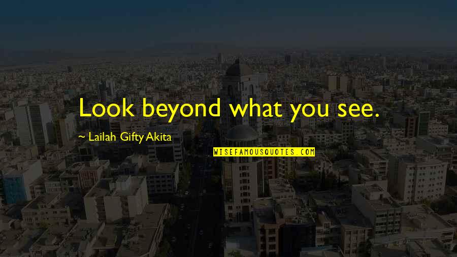 Creative Words Quotes By Lailah Gifty Akita: Look beyond what you see.