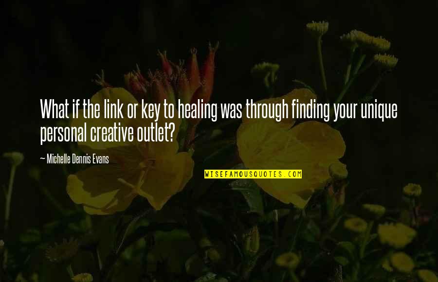 Creative Words Quotes By Michelle Dennis Evans: What if the link or key to healing Creative Words Quotes By Michelle Dennis Evans: What if the link or key to healing