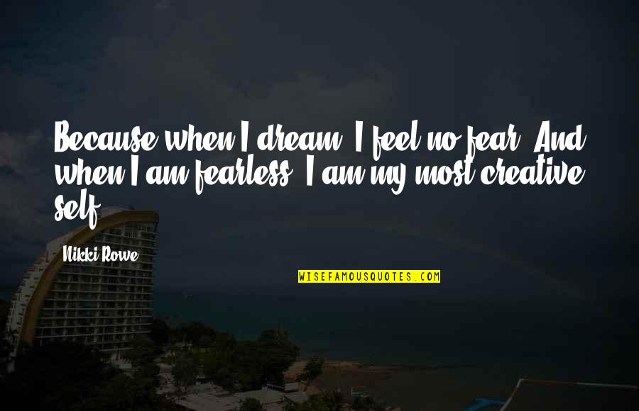 Creative Words Quotes By Nikki Rowe: Because when I dream, I feel no fear,