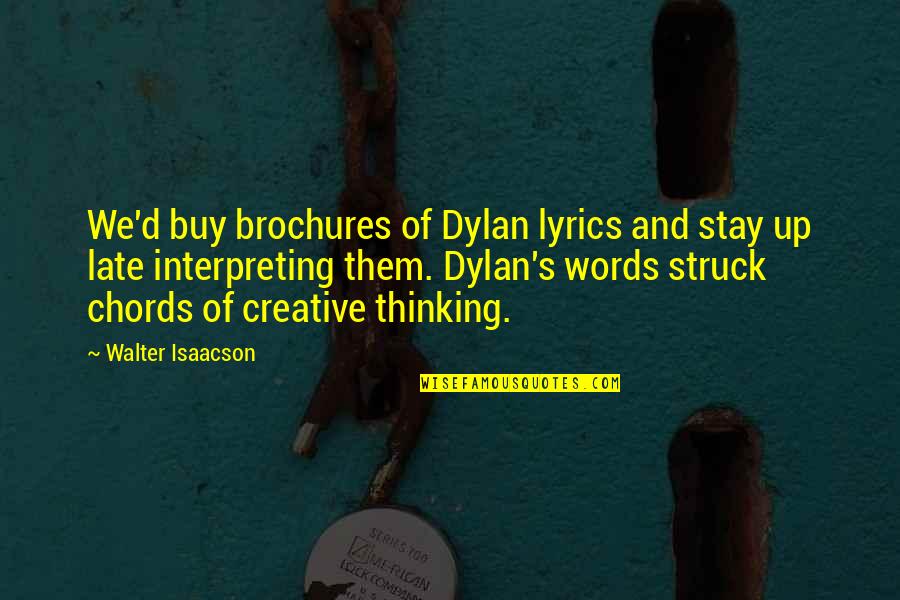 Creative Words Quotes By Walter Isaacson: We'd buy brochures of Dylan lyrics and stay