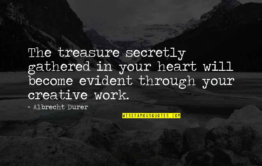 Creative Work Quotes By Albrecht Durer: The treasure secretly gathered in your heart will