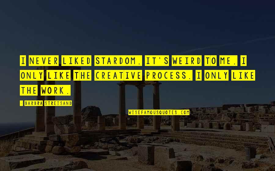 Creative Work Quotes By Barbra Streisand: I never liked stardom. It's weird to me.