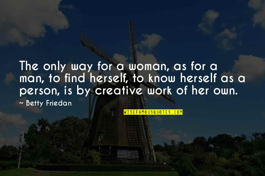 Creative Work Quotes By Betty Friedan: The only way for a woman, as for