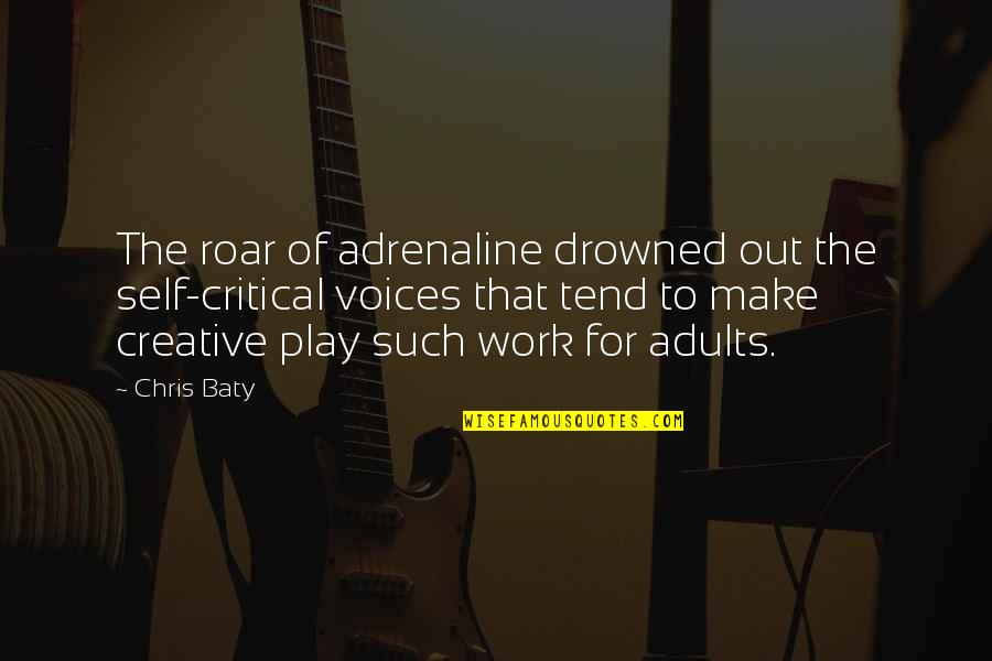 Creative Work Quotes By Chris Baty: The roar of adrenaline drowned out the self-critical