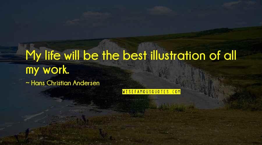 Creative Work Quotes By Hans Christian Andersen: My life will be the best illustration of