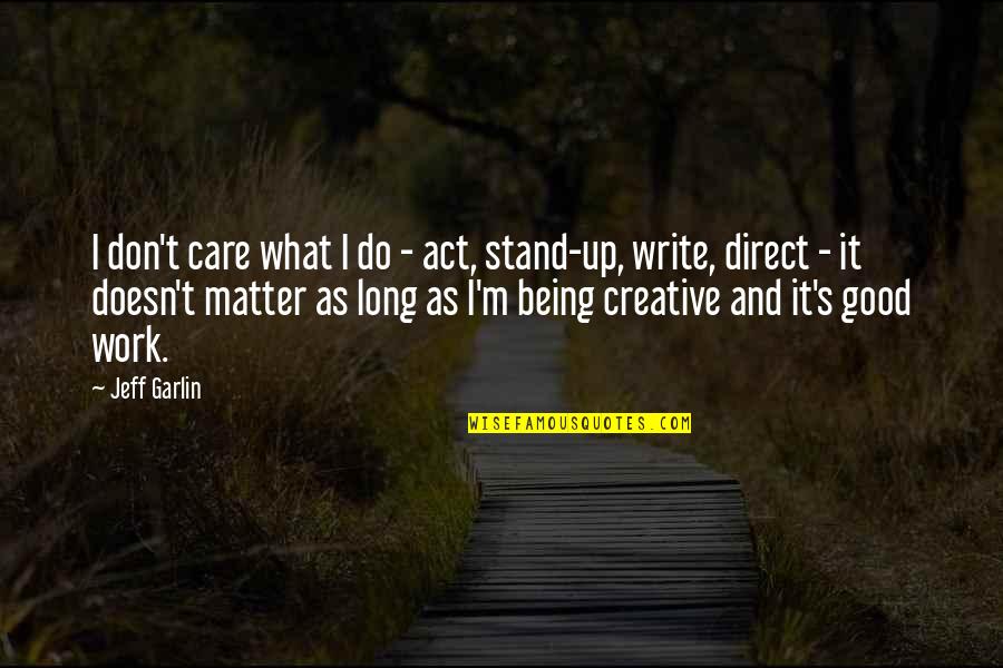 Creative Work Quotes By Jeff Garlin: I don't care what I do - act,