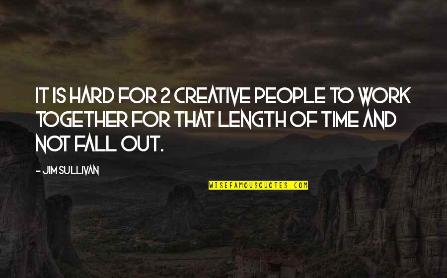 Creative Work Quotes By Jim Sullivan: It is hard for 2 creative people to
