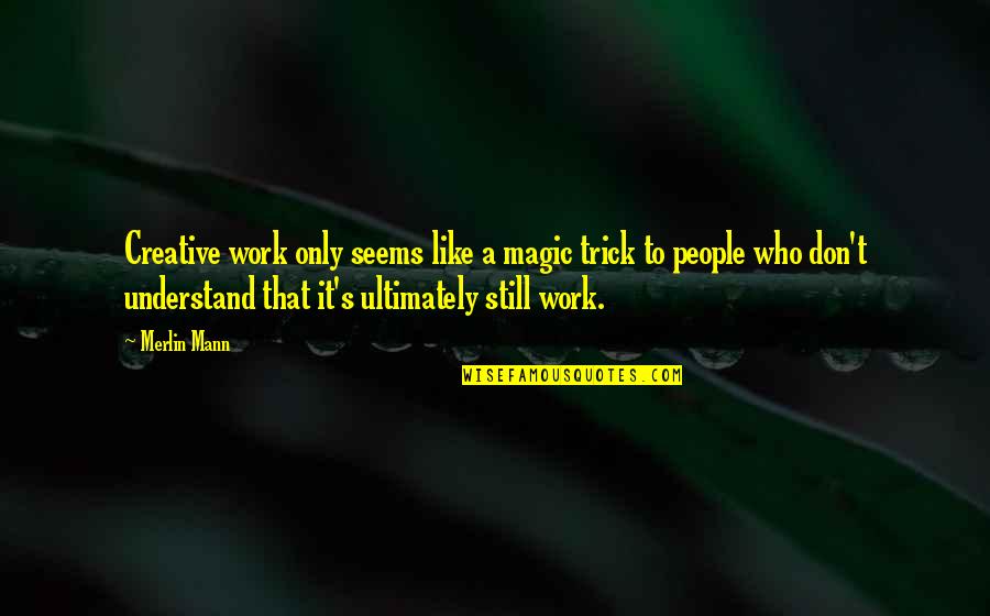 Creative Work Quotes By Merlin Mann: Creative work only seems like a magic trick