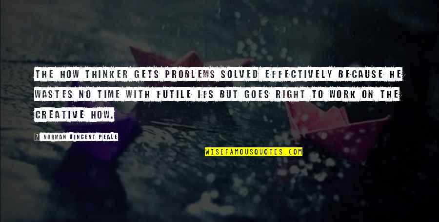 Creative Work Quotes By Norman Vincent Peale: The how thinker gets problems solved effectively because