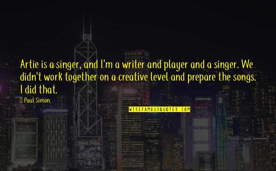 Creative Work Quotes By Paul Simon: Artie is a singer, and I'm a writer