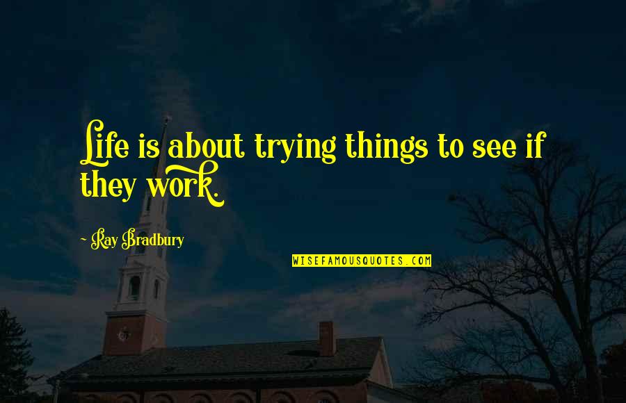 Creative Work Quotes By Ray Bradbury: Life is about trying things to see if