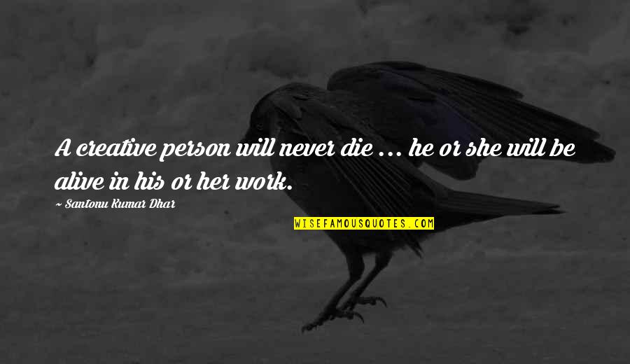 Creative Work Quotes By Santonu Kumar Dhar: A creative person will never die ... he