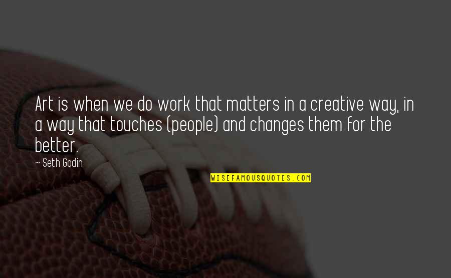 Creative Work Quotes By Seth Godin: Art is when we do work that matters