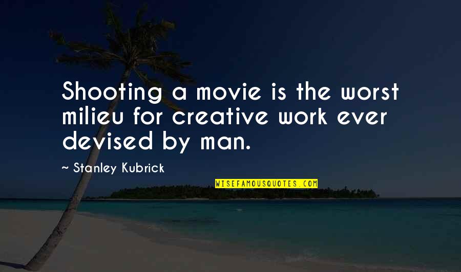 Creative Work Quotes By Stanley Kubrick: Shooting a movie is the worst milieu for