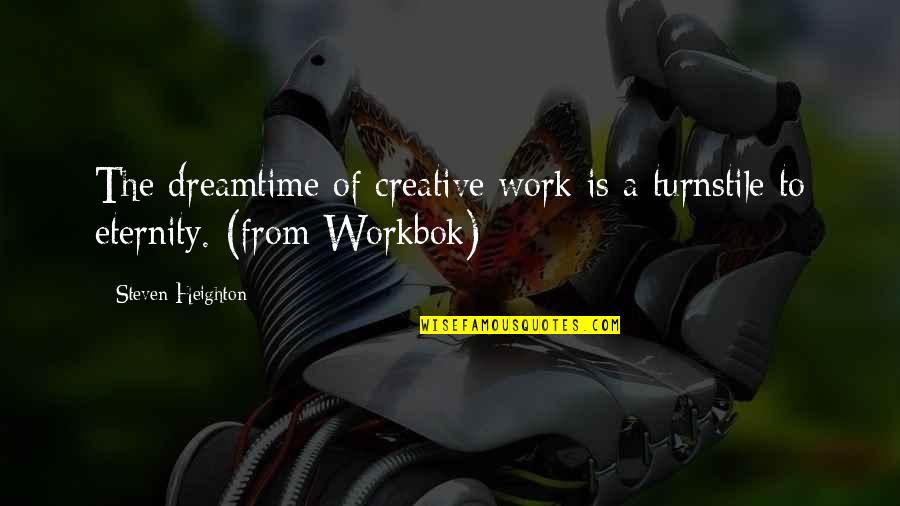 Creative Work Quotes By Steven Heighton: The dreamtime of creative work is a turnstile