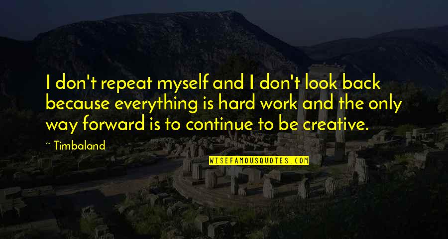 Creative Work Quotes By Timbaland: I don't repeat myself and I don't look