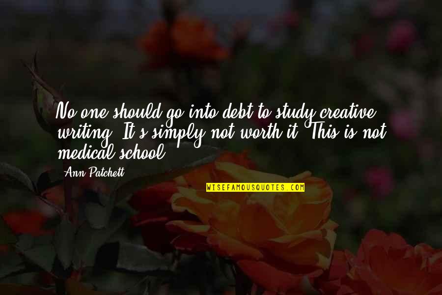 Creative Writing Quotes By Ann Patchett: No one should go into debt to study