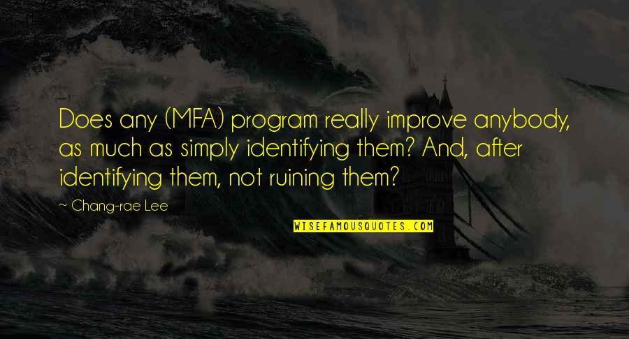 Creative Writing Quotes By Chang-rae Lee: Does any (MFA) program really improve anybody, as