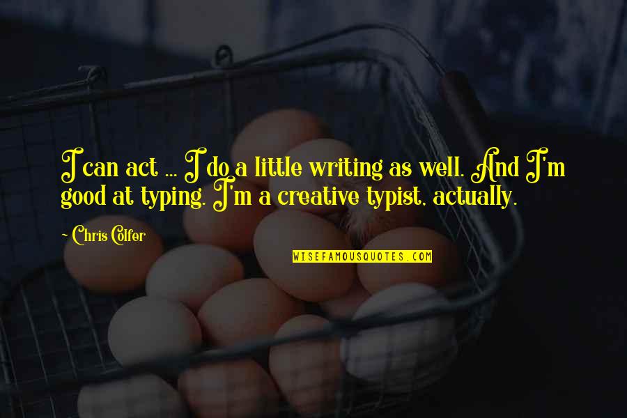Creative Writing Quotes By Chris Colfer: I can act ... I do a little