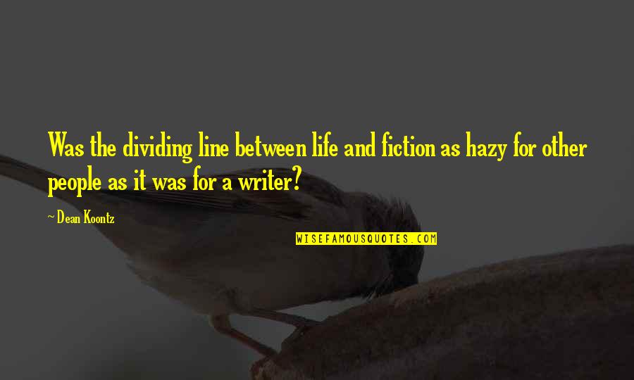 Creative Writing Quotes By Dean Koontz: Was the dividing line between life and fiction