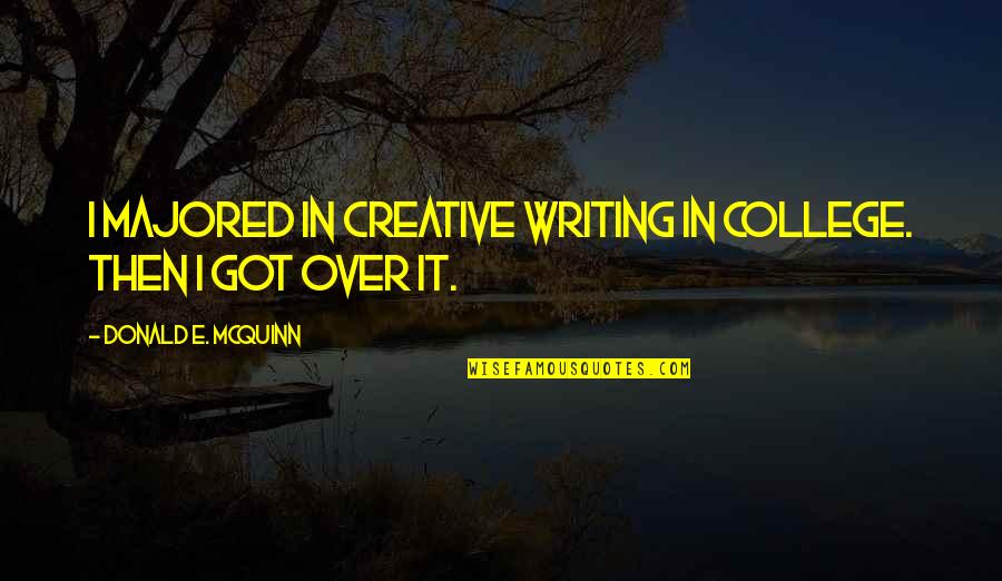 Creative Writing Quotes By Donald E. McQuinn: I majored in Creative Writing in college. Then