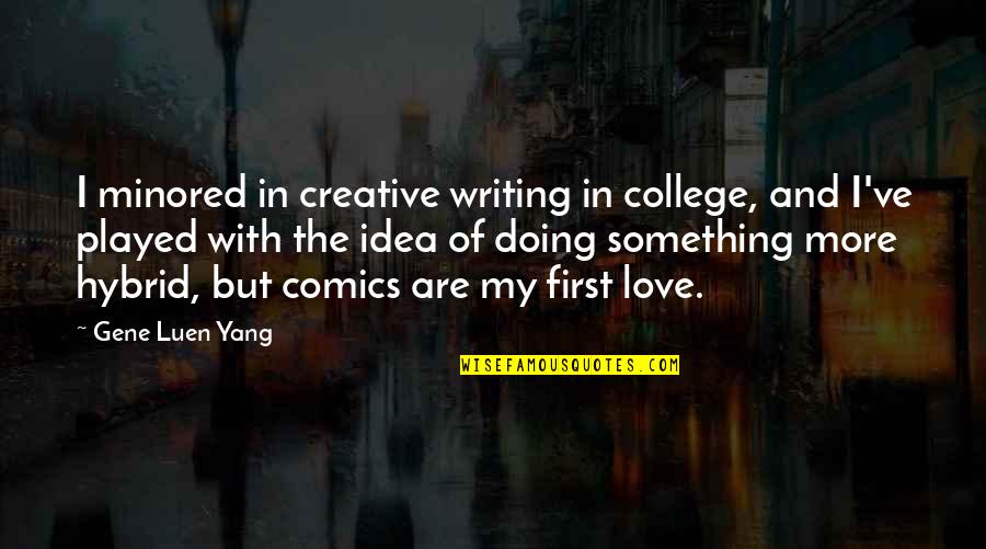Creative Writing Quotes By Gene Luen Yang: I minored in creative writing in college, and