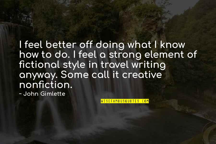 Creative Writing Quotes By John Gimlette: I feel better off doing what I know