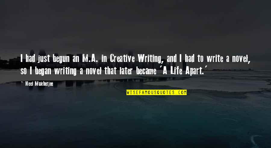 Creative Writing Quotes By Neel Mukherjee: I had just begun an M.A. in Creative