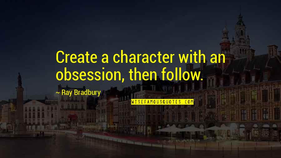 Creative Writing Quotes By Ray Bradbury: Create a character with an obsession, then follow.