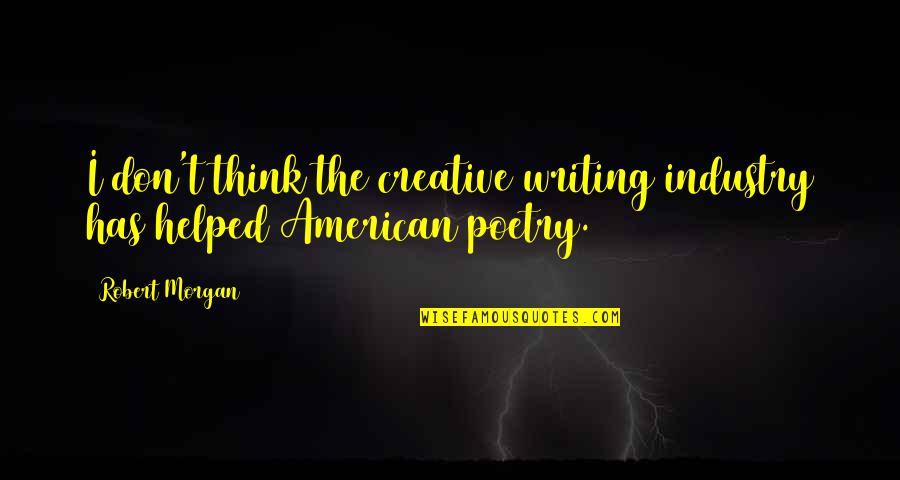 Creative Writing Quotes By Robert Morgan: I don't think the creative writing industry has