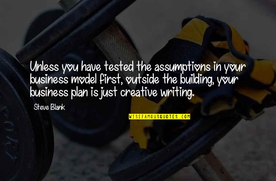 Creative Writing Quotes By Steve Blank: Unless you have tested the assumptions in your