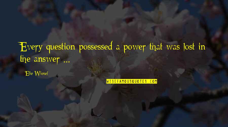 Creative Writing Stimulus Quotes By Elie Wiesel: Every question possessed a power that was lost