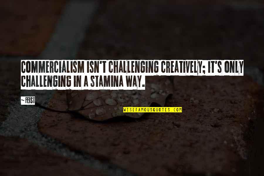 Creatively Quotes By Feist: Commercialism isn't challenging creatively; it's only challenging in