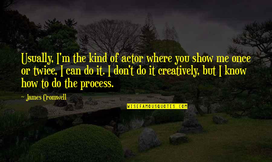Creatively Quotes By James Cromwell: Usually, I'm the kind of actor where you Creatively Quotes By James Cromwell: Usually, I'm the kind of actor where you