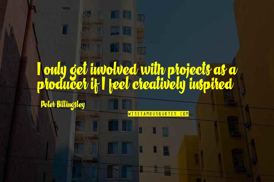 Creatively Quotes By Peter Billingsley: I only get involved with projects as a Creatively Quotes By Peter Billingsley: I only get involved with projects as a