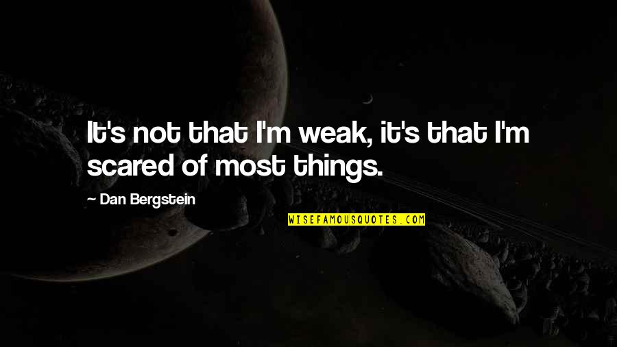 Creatives Quotes By Dan Bergstein: It's not that I'm weak, it's that I'm