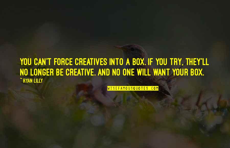 Creatives Quotes By Ryan Lilly: You can't force creatives into a box. If