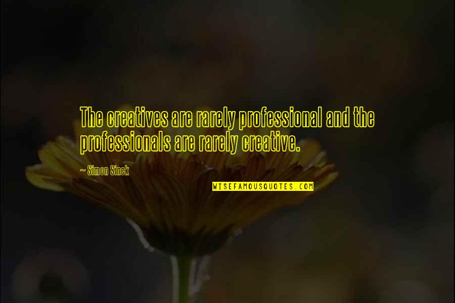 Creatives Quotes By Simon Sinek: The creatives are rarely professional and the professionals