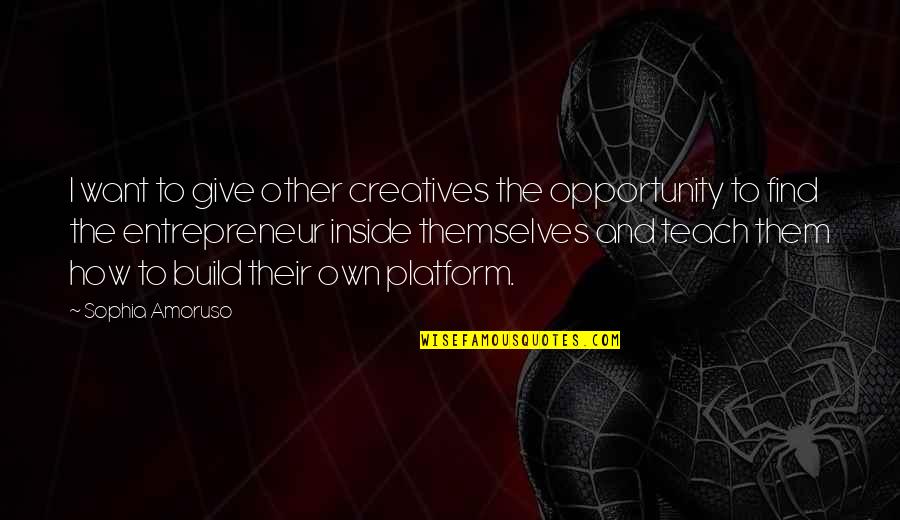 Creatives Quotes By Sophia Amoruso: I want to give other creatives the opportunity