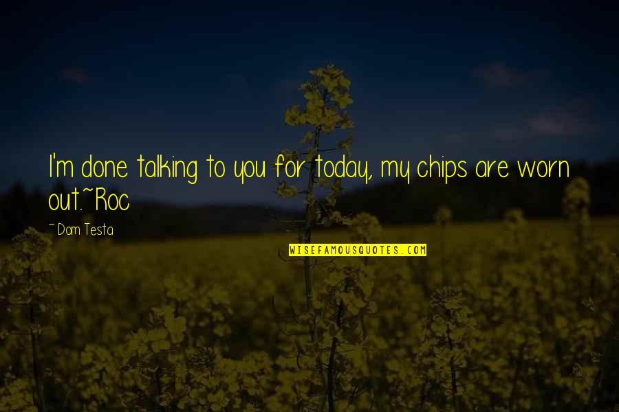 Creativitate Quotes By Dom Testa: I'm done talking to you for today, my Creativitate Quotes By Dom Testa: I'm done talking to you for today, my