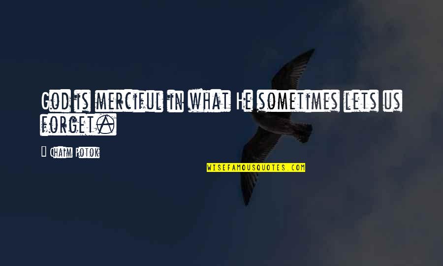 Creativite Quotes By Chaim Potok: God is merciful in what He sometimes lets