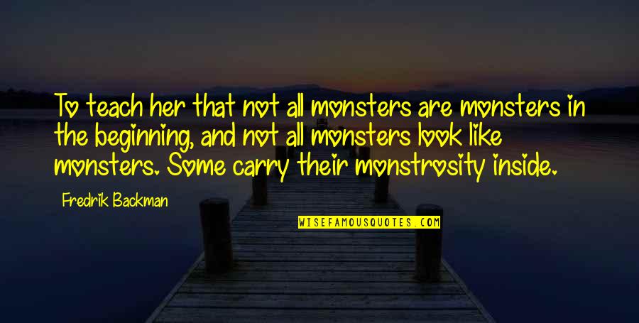 Creativite Quotes By Fredrik Backman: To teach her that not all monsters are