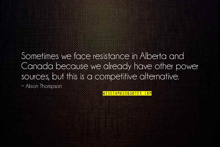 Creativities With Eek Quotes By Alison Thompson: Sometimes we face resistance in Alberta and Canada