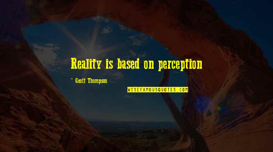 Creativities With Eek Quotes By Geoff Thompson: Reality is based on perception