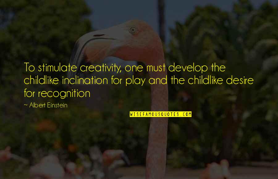 Creativity Albert Einstein Quotes By Albert Einstein: To stimulate creativity, one must develop the childlike