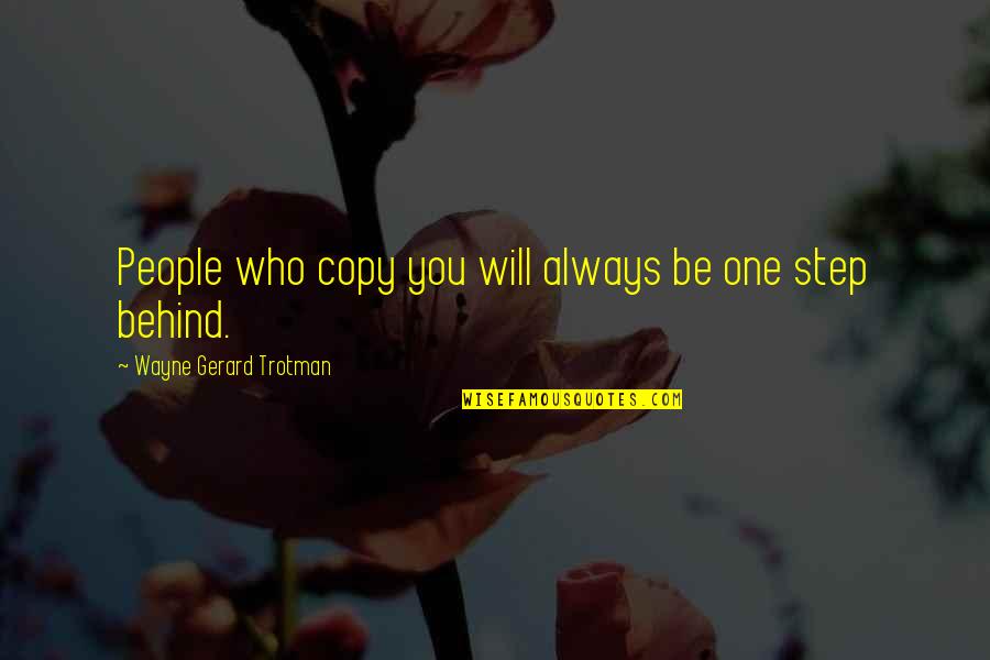 Creativity And Copying Quotes By Wayne Gerard Trotman: People who copy you will always be one