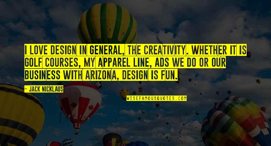 Creativity And Design Quotes By Jack Nicklaus: I love design in general, the creativity. Whether Creativity And Design Quotes By Jack Nicklaus: I love design in general, the creativity. Whether